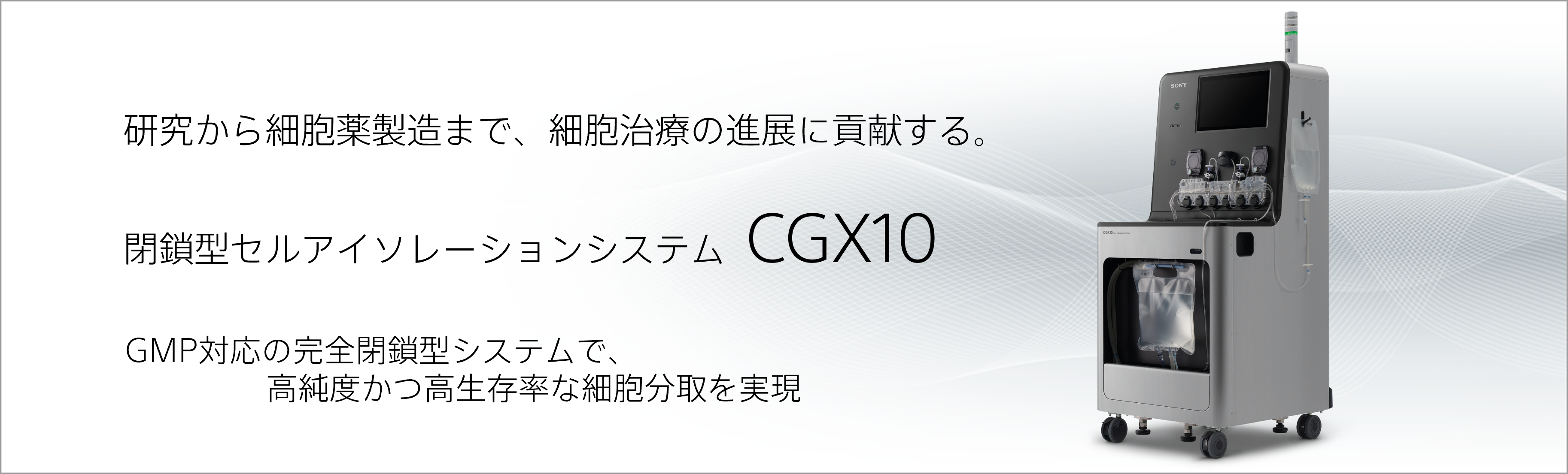 研究から細胞薬製造まで、細胞治療の進展に貢献する。 閉鎖型セルアイソレーションシステム CGX10 GMP対応の完全閉鎖型システムで、高純度かつ高生存率な細胞分取を実現