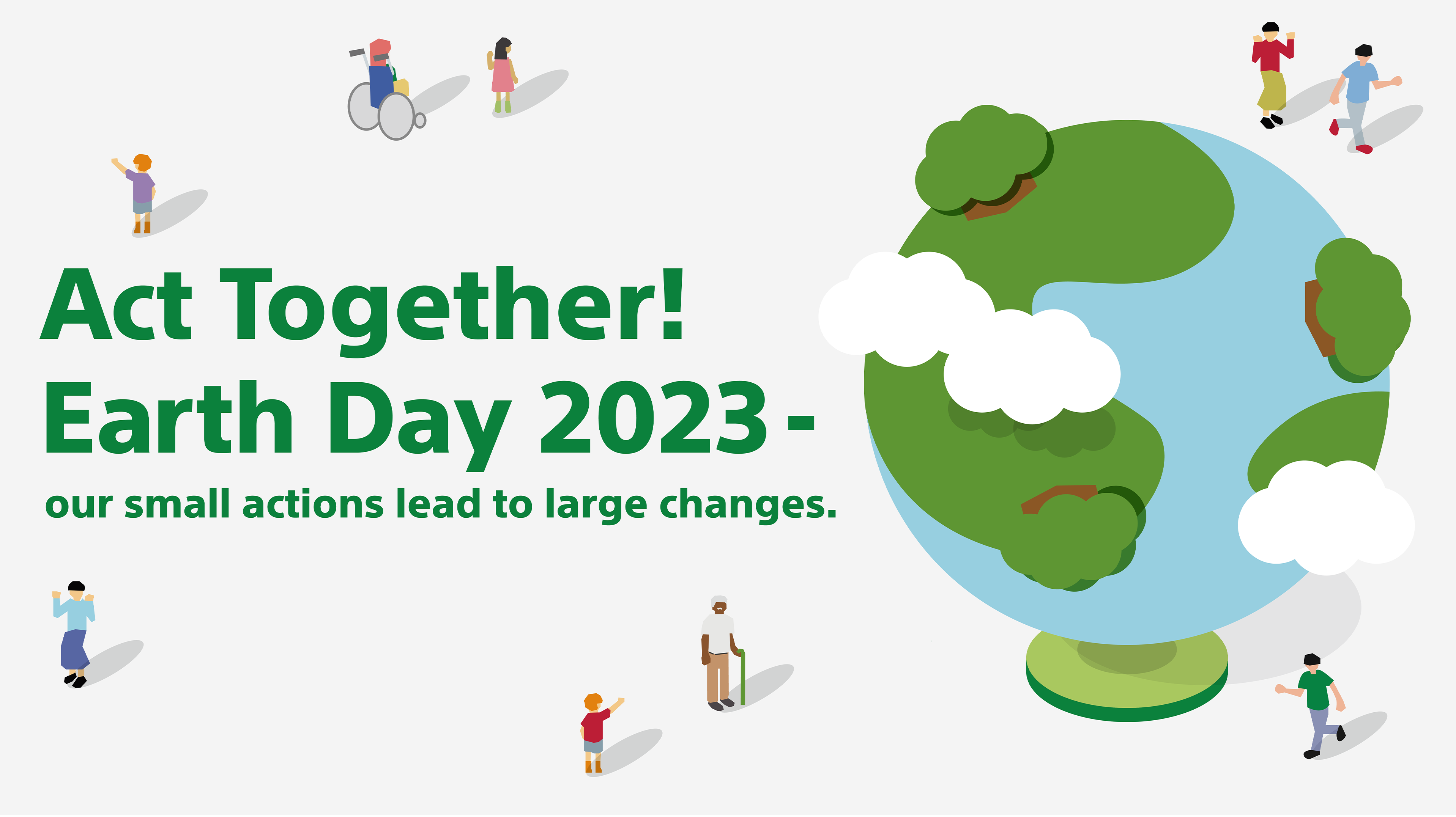 Illustration of the Earth and diverse people. The words "Act Together! Earth Day 2023-  our small actions lead to large changes." is written.
